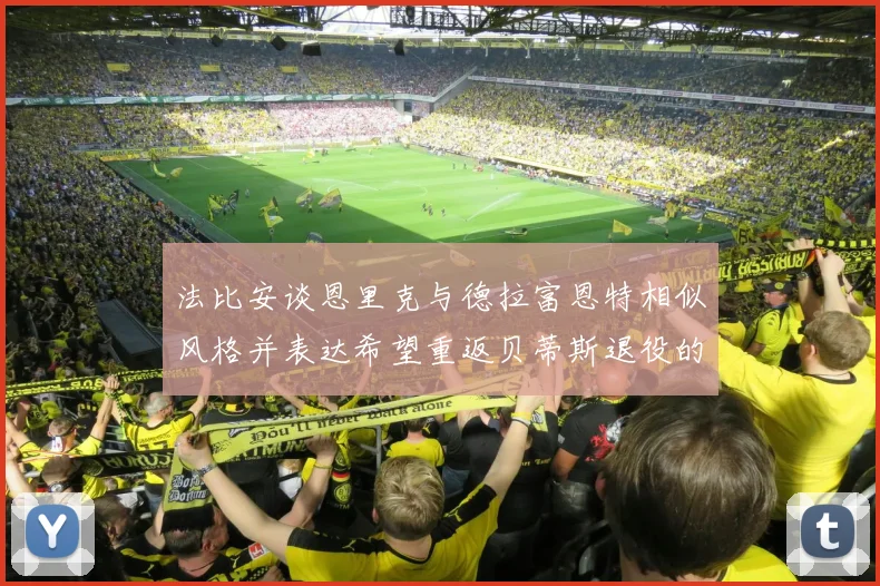 法比安谈恩里克与德拉富恩特相似风格并表达希望重返贝蒂斯退役的愿望